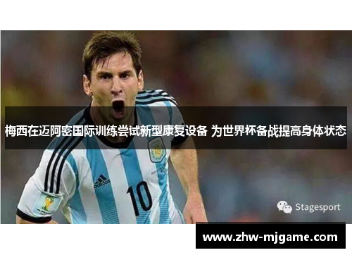 梅西在迈阿密国际训练尝试新型康复设备 为世界杯备战提高身体状态