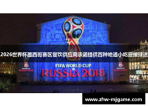 2026世界杯墨西哥赛区餐饮供应商承诺提供百种地道小吃迎接球迷