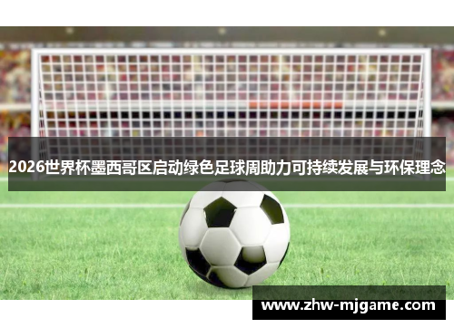 2026世界杯墨西哥区启动绿色足球周助力可持续发展与环保理念