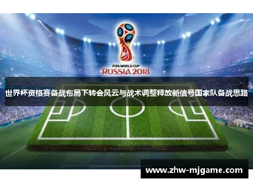 世界杯资格赛备战布局下转会风云与战术调整释放新信号国家队备战思路